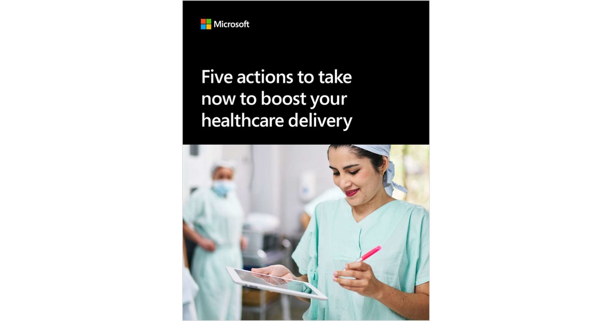Five Actions to Take Now to Boost Your Healthcare Delivery