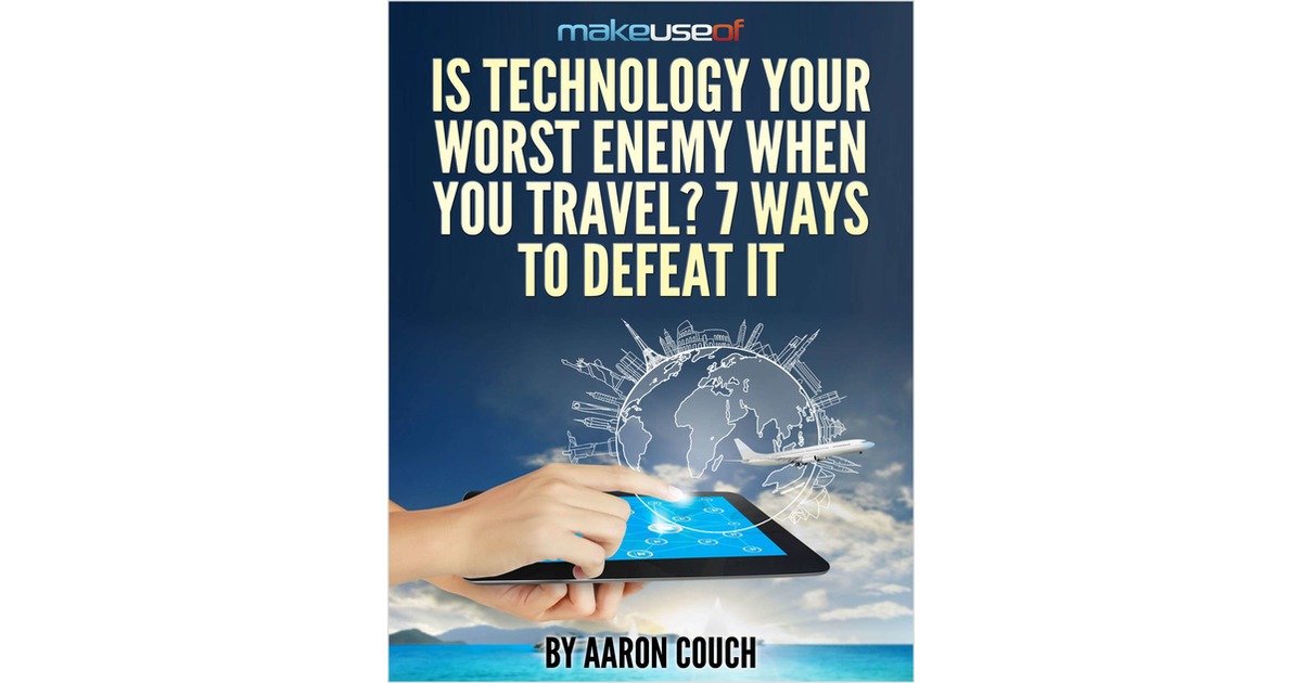 Is Technology Your Worst Enemy When You Travel? 7 Ways To Defeat It